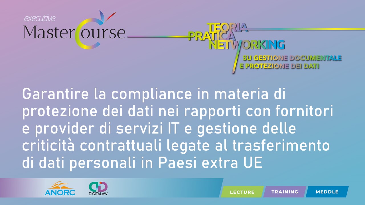 II Classroom Training - Garantire la compliance in materia di protezione dei dati nei rapporti con fornitori e provider di servizi IT e gestione delle criticità contrattuali legate al trasferimento di dati personali in Paesi extra UE